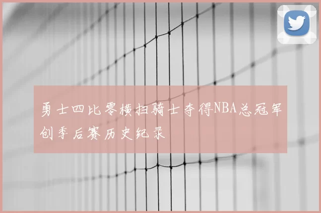 勇士四比零横扫骑士夺得NBA总冠军创季后赛历史纪录