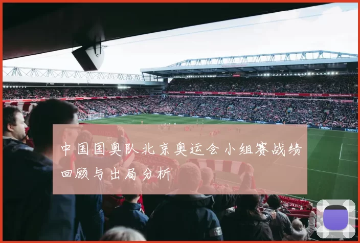 中国国奥队北京奥运会小组赛战绩回顾与出局分析