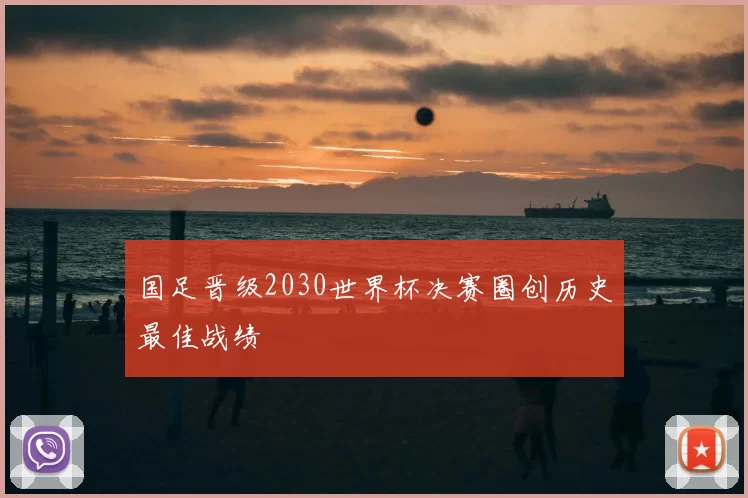 国足晋级2030世界杯决赛圈创历史最佳战绩