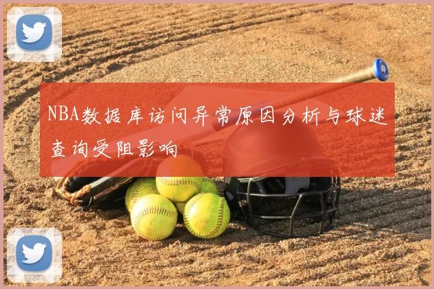 NBA数据库访问异常原因分析与球迷查询受阻影响