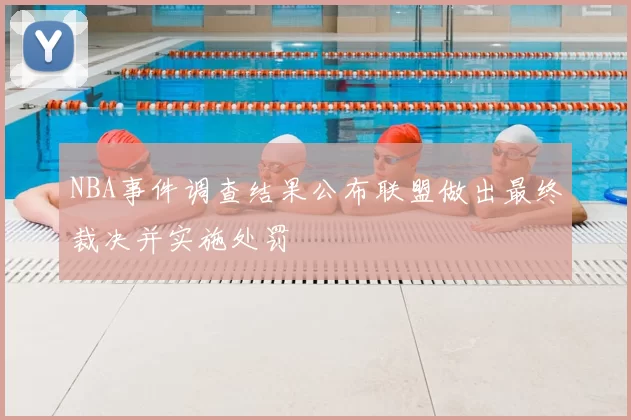 NBA事件调查结果公布联盟做出最终裁决并实施处罚